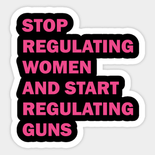 Stop regulating women and start regulating guns Sticker